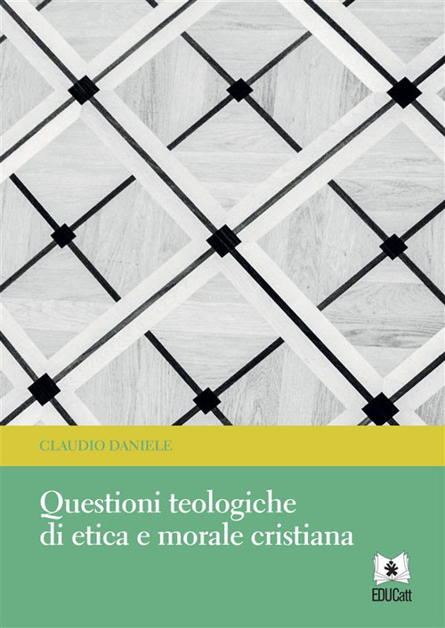 Questioni teologiche di etica e morale cristiana claudio daniele